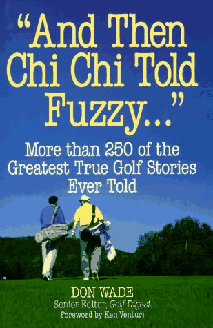 And Then Chi Chi Told Fuzzy...: More Than 250 of the Greatest True Golf Stories Ever Told