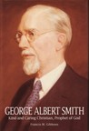 George Albert Smith: Kind and Caring Christian, Prophet of God