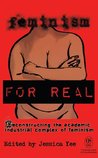 Feminism FOR REAL: Deconstructing the Academic Industrial Complex of Feminism 