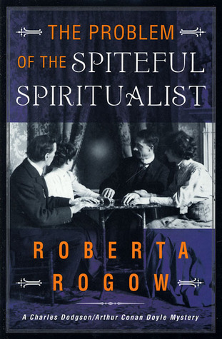 The Problem of the Spiteful Spiritualist (Charles Dodgson & Arthur Conan Doyle, #2) The Problem of the Spiteful Spiritualist (Charles Dodgson & Arthur Conan Doyle, #2)