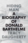 Hiding Man: A Biography of Donald Barthelme