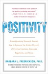 Positivity: Groundbreaking Research Reveals How to Embrace the Hidden Strength of Positive Emotions, Overcome Negativity, and Thrive