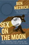 Sex on the Moon: The Amazing Story Behind the Most Audacious Heist in History Sex on the Moon: The Amazing Story Behind the Most Audacious Heist in History