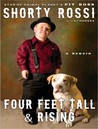 Four Feet Tall and Rising: A Memoir by Shorty Rossi