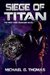 Siege of Titan by Michael G. Thomas Siege of Titan by Michael G. Thomas