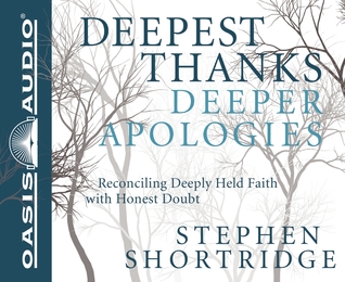 Deepest Thanks, Deeper Apologies: Reconciling Deeply Held Faith with Honest Doubt
