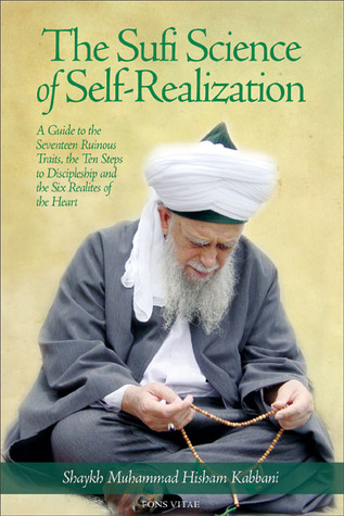 The Sufi Science of Self-Realization: A Guide to the Seventeen Ruinous Traits, the Ten Steps to Discipleship, and the Six Realities of the Heart