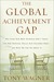 The Global Achievement Gap: Why Our Kids Don't Have the Skills They Need for College, Careers, and Citizenship—and What We Can Do About It
