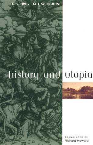 history and utopia by emil m cioran reviews discussion history and utopia by emil m cioran reviews discussion