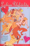 Lesbian Polyfidelity: A Pleasure Guide for the Woman Whose Heart Is Open to Multiple, Concurrent Sexualoves, or How to Keep Non-Monogamy Safe, Sane,