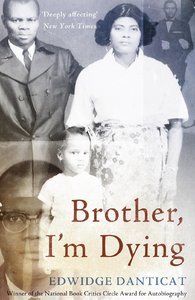 brother i m dying Brother, i'm dying, is the true-life story of edwidge danticat's father, mira, and his brother, joseph born in the haitian countryside, both brothers move to the big city of port-au-prince to work and raise families. brother i m dying Brother, i'm dying, is the true-life story of edwidge danticat's father, mira, and his brother, joseph born in the haitian countryside, both brothers move to the big city of port-au-prince to work and raise families.