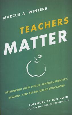 Teachers Matter: Rethinking How Public Schools Identify, Reward, and Retain Great Educators