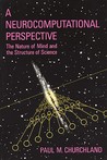 A Neurocomputational Perspective: The Nature of Mind and the Structure of Science A Neurocomputational Perspective: The Nature of Mind and the Structure of Science