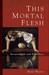 This Mortal Flesh: Incarnation and Bioethics
