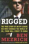 Rigged: The True Story of an Ivy League Kid Who Changed the World of Oil, from Wall Street to Dubai Rigged: The True Story of an Ivy League Kid Who Changed the World of Oil, from Wall Street to Dubai