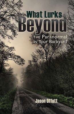 What Lurks Beyond: The Paranormal in Your Backyard