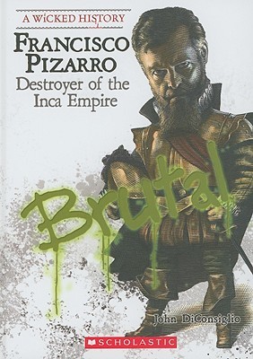 Francisco Pizarro: Destroyer of the Inca Empire by John DiConsiglio