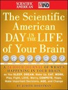 The Scientific American Day in the Life of Your Brain: A 24 Hour Journal of What's Happening in Your Brain as You Sleep, Dream, Wake Up, Eat, Work, Play, Fight, Love, Worry, Compete, Hope, Make Important Decisions, Age, and Change