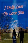 I Only Live to Love You by Ella Quitoriano I Only Live to Love You by Ella Quitoriano