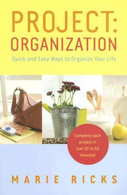 Project: Organization: Quick and Easy Ways to Organize Your Life