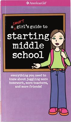 A Smart Girl's Guide to Starting Middle School: Everything You Need to Know About Juggling More Homework, More Teachers, and More Friends (A Smart Girl's Guide...)