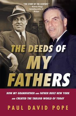 The Deeds of My Fathers: How My Grandfather and Father Built New York and Created the Tabloid World of Today-- Generoso Pope, Sr., Power Broker of New York & Gene Pope, Jr., Publisher of the National Enquirer