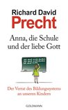 Anna, die Schule und der liebe Gott Der Verrat des Bildungssystems an unseren Kindern