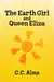 The Earth Girl and Queen Eliza by C.C. Alma The Earth Girl and Queen Eliza by C.C. Alma