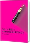 Tales of Sex & Suburban Lunacy by Helen Argiro