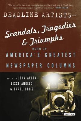 Deadline Artists -- Scandals, Tragedies and Triumphs: More of America's Greatest Newspaper Columns