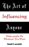 The Art of Influencing Anyone by Niall Cassidy The Art of Influencing Anyone by Niall Cassidy