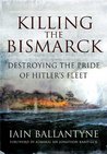 Killing the Bismarck: Destroying the Pride of Hitler's Fleet