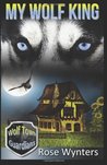 My Wolf King (Wolf Town Guardians, #1)