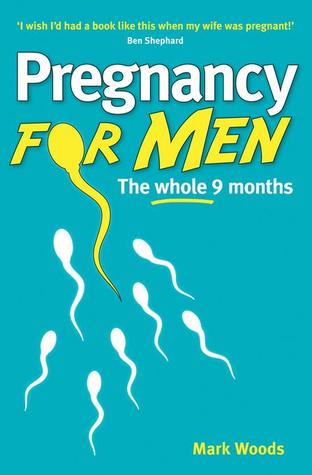Pregnancy For Men: The Whole Nine Months For Fathers