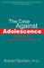 The Case Against Adolescence: Rediscovering the Adult in Every Teen