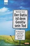 Der Dativ ist dem Genitiv sein Tod: Ein Wegweiser durch den Irrgarten der deutschen Sprache (Der Dativ ist dem Genitiv sein Tod, #1)