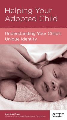 Helping Your Adopted Child: Understanding Your Child's Unique Identity (CCEF Minibooks)