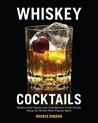 Whiskey Cocktails: Rediscovered Classics and Contemporary Craft Drinks Using the World's Most Popular Spirit