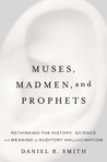 Muses, Madmen, and Prophets by Daniel B. Smith Muses, Madmen, and Prophets by Daniel B. Smith