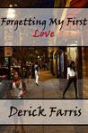 Forgetting My First Love by Derick Ackins-Farris Forgetting My First Love by Derick Ackins-Farris