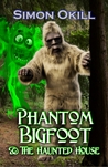 Phantom Bigfoot & The Haunted House by Simon Okill Phantom Bigfoot & The Haunted House by Simon Okill
