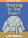 Waiting is Not Easy! by Mo Willems Waiting is Not Easy! by Mo Willems