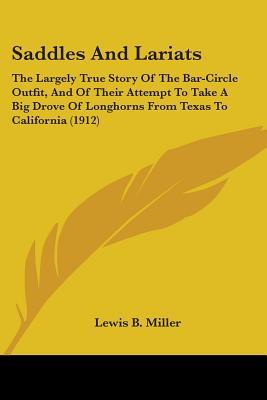 Saddles and Lariats: The Largely True Story of the Bar-Circle Outfit, and of Their Attempt to Take a Big Drove of Longhorns from Texas to C