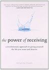 The Power of Receiving: A Revolutionary Approach to Giving Yourself the Life You Want and Deserve