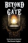 Beyond the Gate: Stories from the World of The Dream Engine