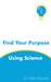Find Your Purpose Using Sci...