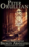 The Sound of Broken Absolutes (The Vault of Heaven Book 4) by Peter Orullian