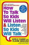 How to Talk So Kids Will Listen & Listen So Kids Will Talk by Adele Faber How to Talk So Kids Will Listen & Listen So Kids Will Talk by Adele Faber