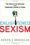 Enlightened Sexism: The Seductive Message That Feminism's Work Is Done