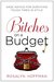 Bitches on a Budget: Sage Advice for Surviving Tough Times in Style